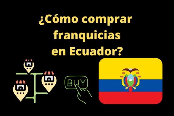 ¿Cómo comprar franquicias en Ecuador? Requisitos y Pasos