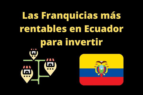 ¿Cuáles son las franquicias más rentables en Ecuador?
