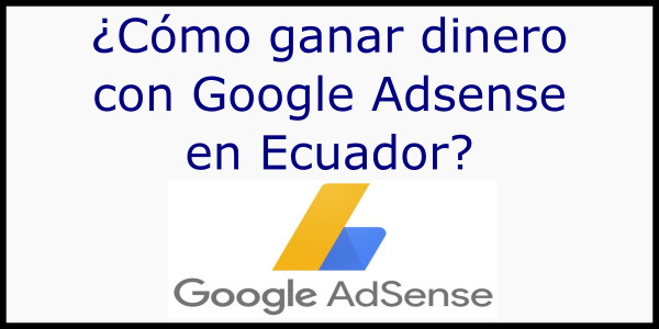 ¿Cómo ganar dinero con Google Adsense en Ecuador?