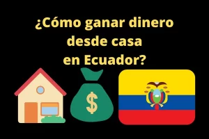 ganar dinero desde casa en ecuador