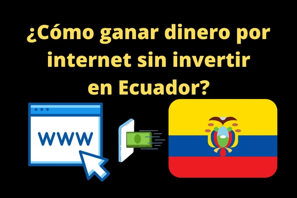 ¿Cómo ganar dinero por internet sin invertir en Ecuador?