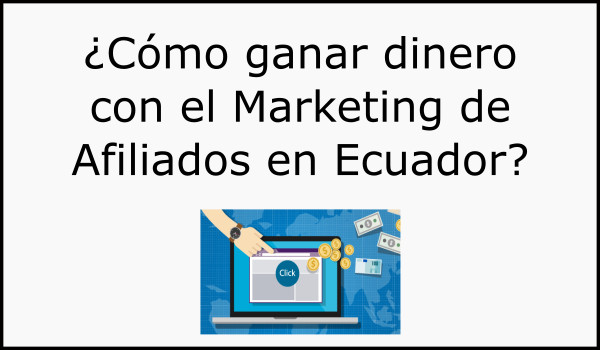 ¿Cómo ganar dinero con marketing de afiliados en Ecuador?