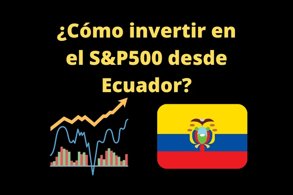 ¿Cómo invertir en el S&P500 desde Ecuador? Paso a paso