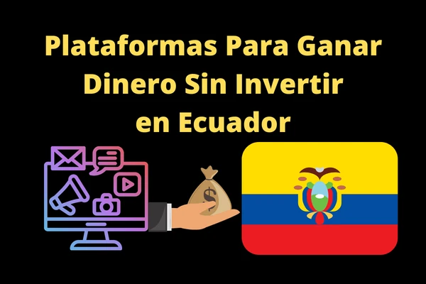 Plataformas Para Ganar Dinero Sin Invertir en Ecuador